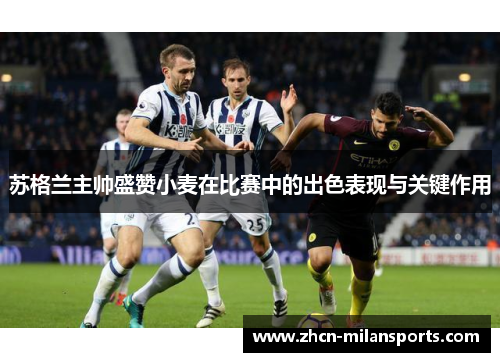 苏格兰主帅盛赞小麦在比赛中的出色表现与关键作用
