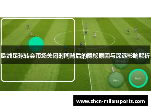 欧洲足球转会市场关闭时间背后的隐秘原因与深远影响解析