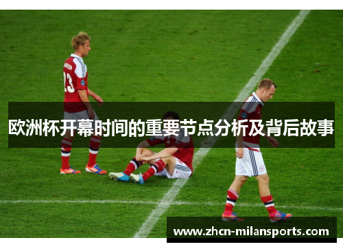 欧洲杯开幕时间的重要节点分析及背后故事